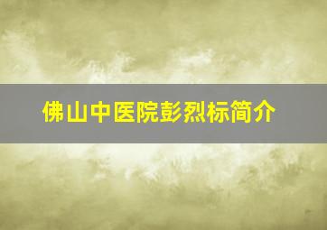 佛山中医院彭烈标简介