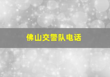 佛山交警队电话