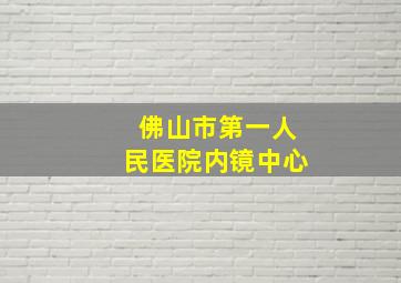 佛山市第一人民医院内镜中心