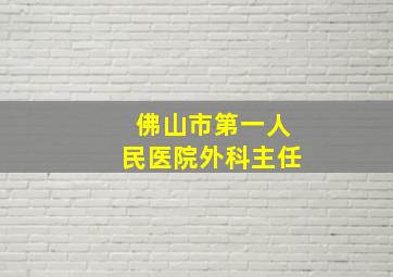 佛山市第一人民医院外科主任