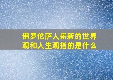 佛罗伦萨人崭新的世界观和人生观指的是什么