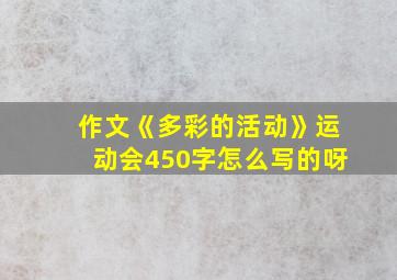 作文《多彩的活动》运动会450字怎么写的呀