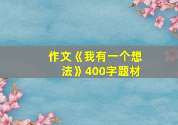 作文《我有一个想法》400字题材