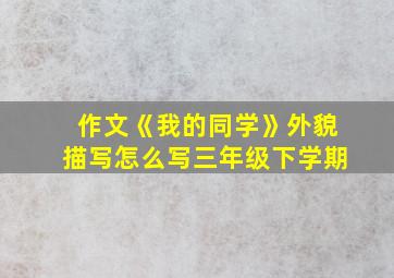 作文《我的同学》外貌描写怎么写三年级下学期