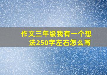 作文三年级我有一个想法250字左右怎么写