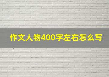 作文人物400字左右怎么写