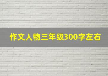 作文人物三年级300字左右