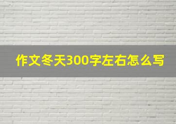 作文冬天300字左右怎么写