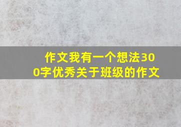 作文我有一个想法300字优秀关于班级的作文