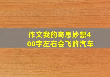 作文我的奇思妙想400字左右会飞的汽车