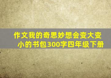 作文我的奇思妙想会变大变小的书包300字四年级下册