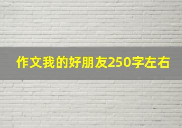 作文我的好朋友250字左右