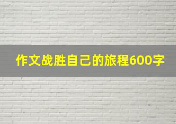 作文战胜自己的旅程600字