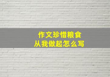 作文珍惜粮食从我做起怎么写