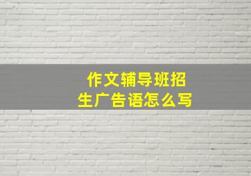 作文辅导班招生广告语怎么写