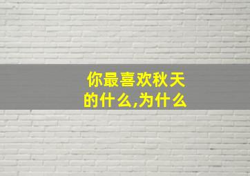 你最喜欢秋天的什么,为什么