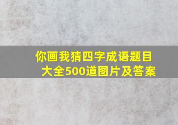 你画我猜四字成语题目大全500道图片及答案