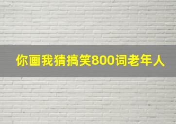 你画我猜搞笑800词老年人