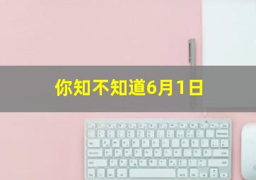 你知不知道6月1日