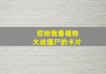 你给我看植物大战僵尸的卡片