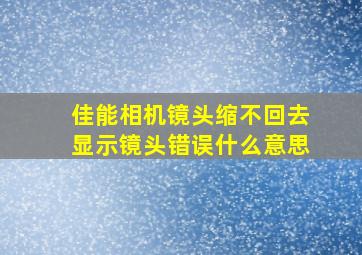 佳能相机镜头缩不回去显示镜头错误什么意思