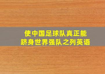 使中国足球队真正能跻身世界强队之列英语