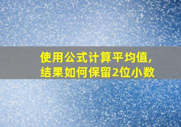 使用公式计算平均值,结果如何保留2位小数