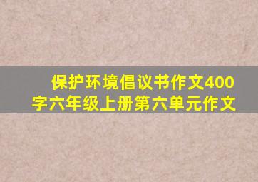 保护环境倡议书作文400字六年级上册第六单元作文