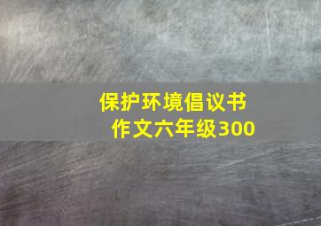 保护环境倡议书作文六年级300