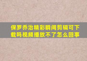 保罗乔治精彩瞬间剪辑可下载吗视频播放不了怎么回事