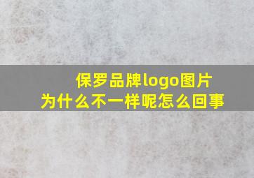 保罗品牌logo图片为什么不一样呢怎么回事