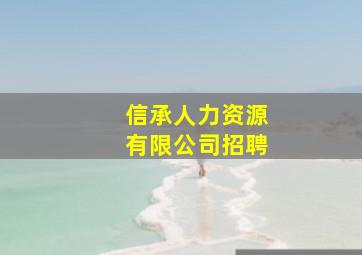 信承人力资源有限公司招聘