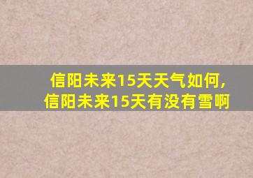 信阳未来15天天气如何,信阳未来15天有没有雪啊