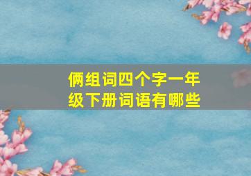 俩组词四个字一年级下册词语有哪些