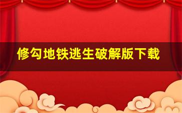 修勾地铁逃生破解版下载