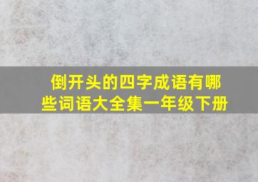 倒开头的四字成语有哪些词语大全集一年级下册