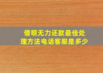 借呗无力还款最佳处理方法电话客服是多少