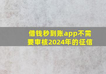 借钱秒到账app不需要审核2024年的征信