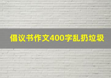 倡议书作文400字乱扔垃圾