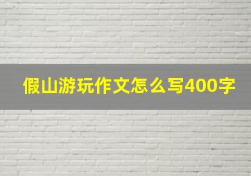 假山游玩作文怎么写400字