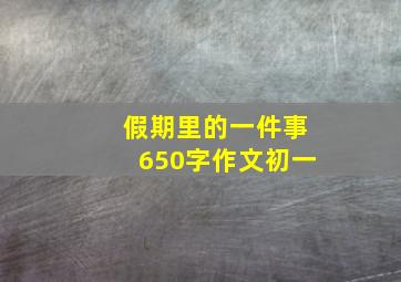 假期里的一件事650字作文初一