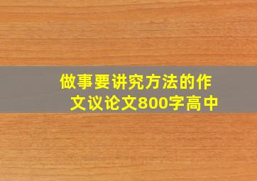 做事要讲究方法的作文议论文800字高中