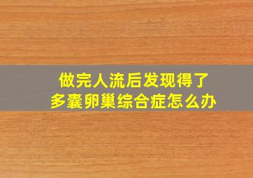 做完人流后发现得了多囊卵巢综合症怎么办