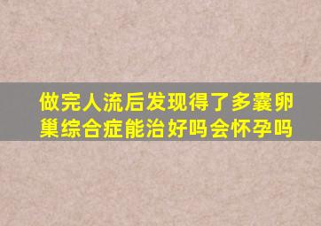 做完人流后发现得了多囊卵巢综合症能治好吗会怀孕吗