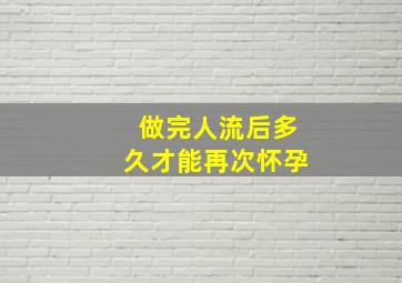 做完人流后多久才能再次怀孕