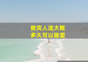 做完人流大概多久可以做爱