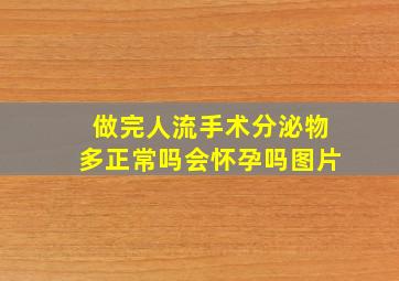 做完人流手术分泌物多正常吗会怀孕吗图片