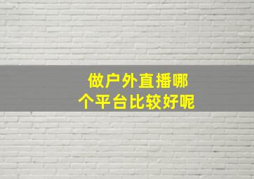 做户外直播哪个平台比较好呢