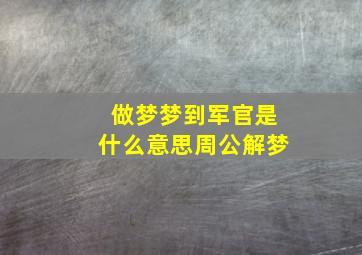 做梦梦到军官是什么意思周公解梦