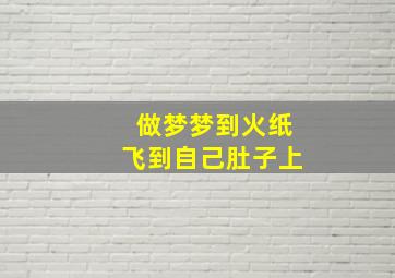 做梦梦到火纸飞到自己肚子上